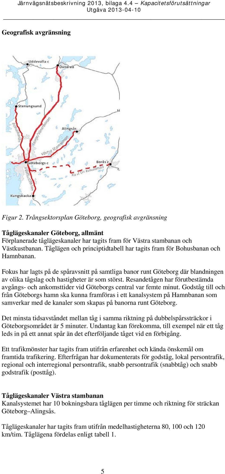 Fokus har lagts på de spåravsnitt på samtliga banor runt Göteborg där blandningen av olika tågslag och hastigheter är som störst.