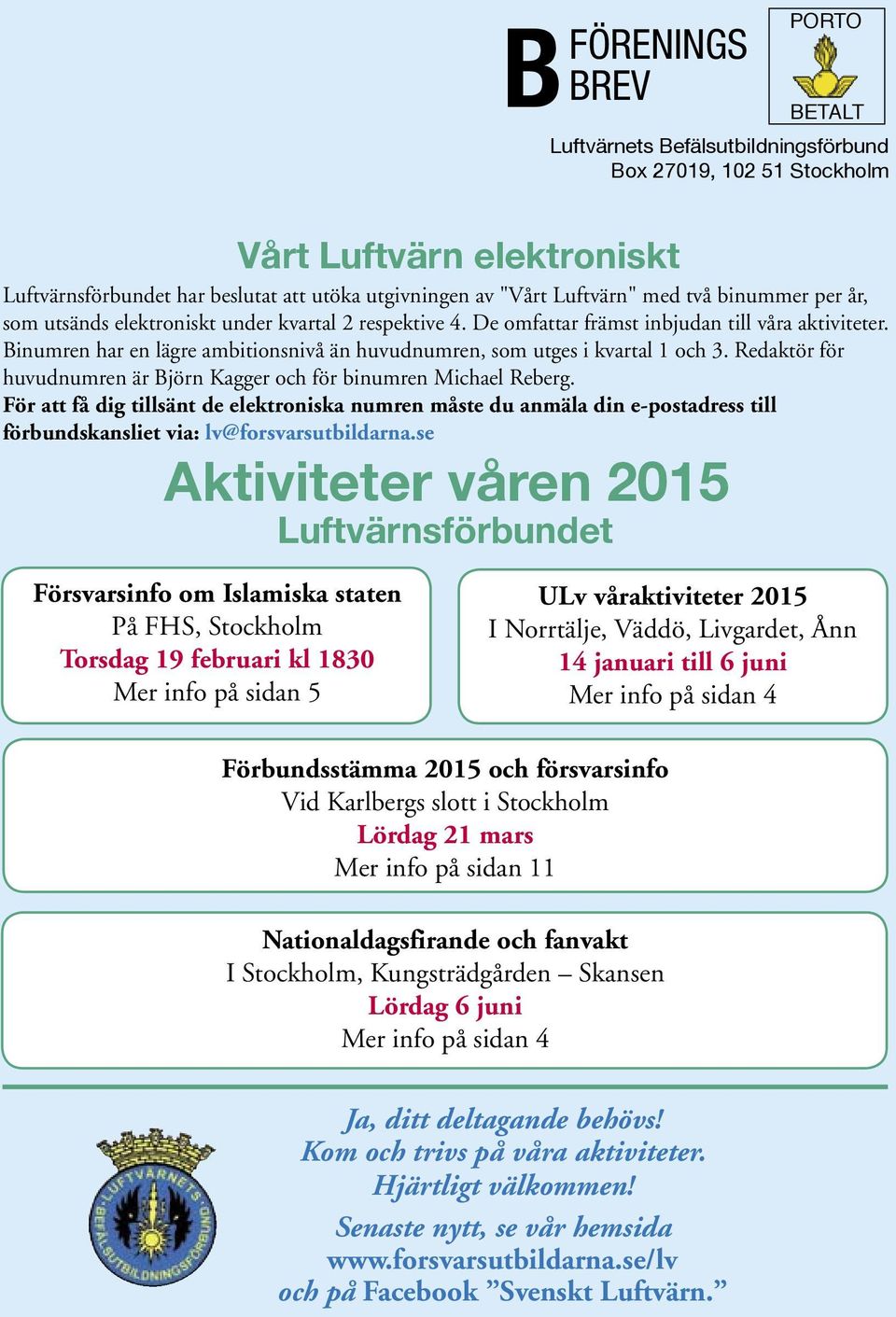 Binumren har en lägre ambitionsnivå än huvudnumren, som utges i kvartal 1 och 3. Redaktör för huvudnumren är Björn Kagger och för binumren Michael Reberg.