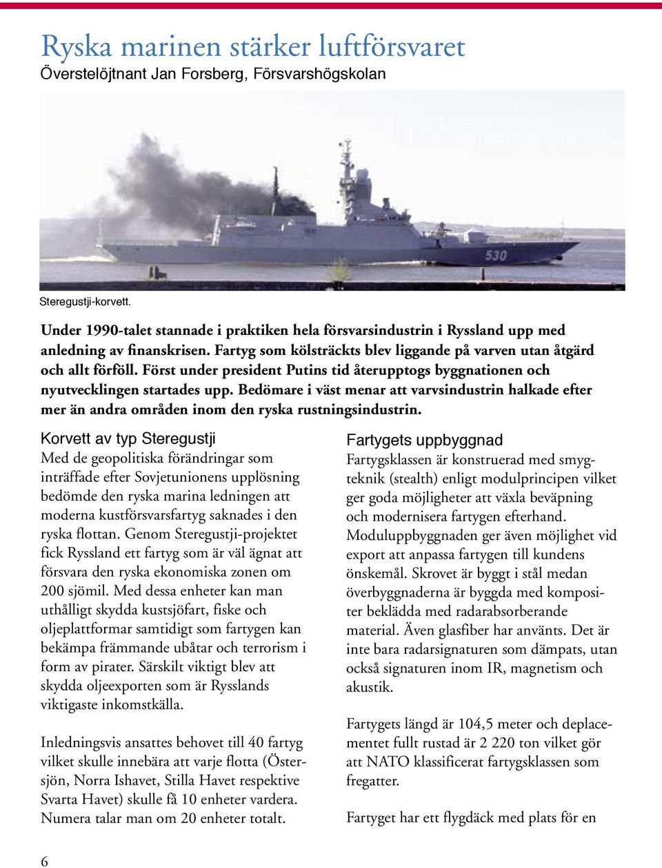 Först under president Putins tid återupptogs byggnationen och nyutvecklingen startades upp.