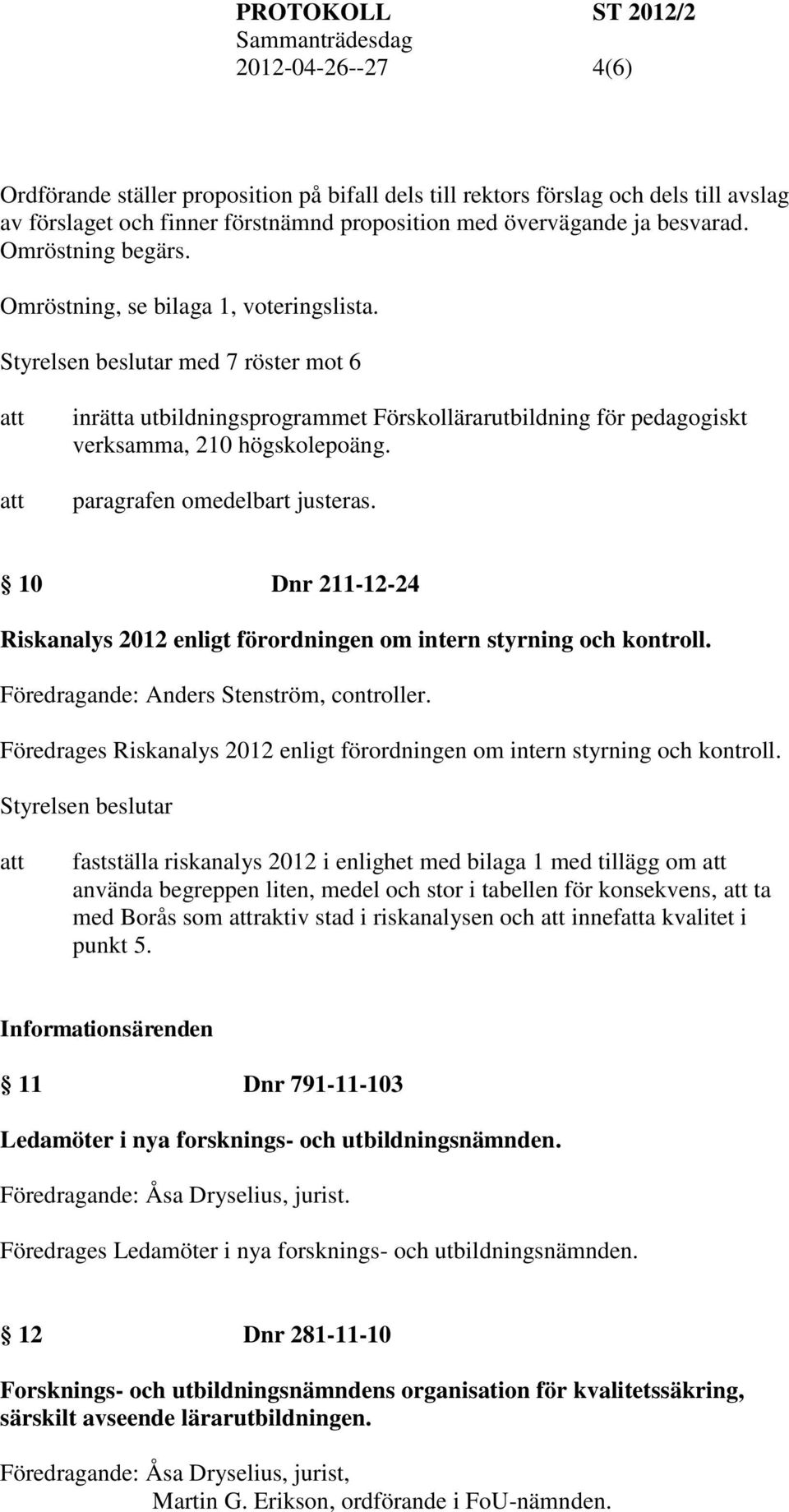 paragrafen omedelbart justeras. 10 Dnr 211-12-24 Riskanalys 2012 enligt förordningen om intern styrning och kontroll. Föredragande: Anders Stenström, controller.