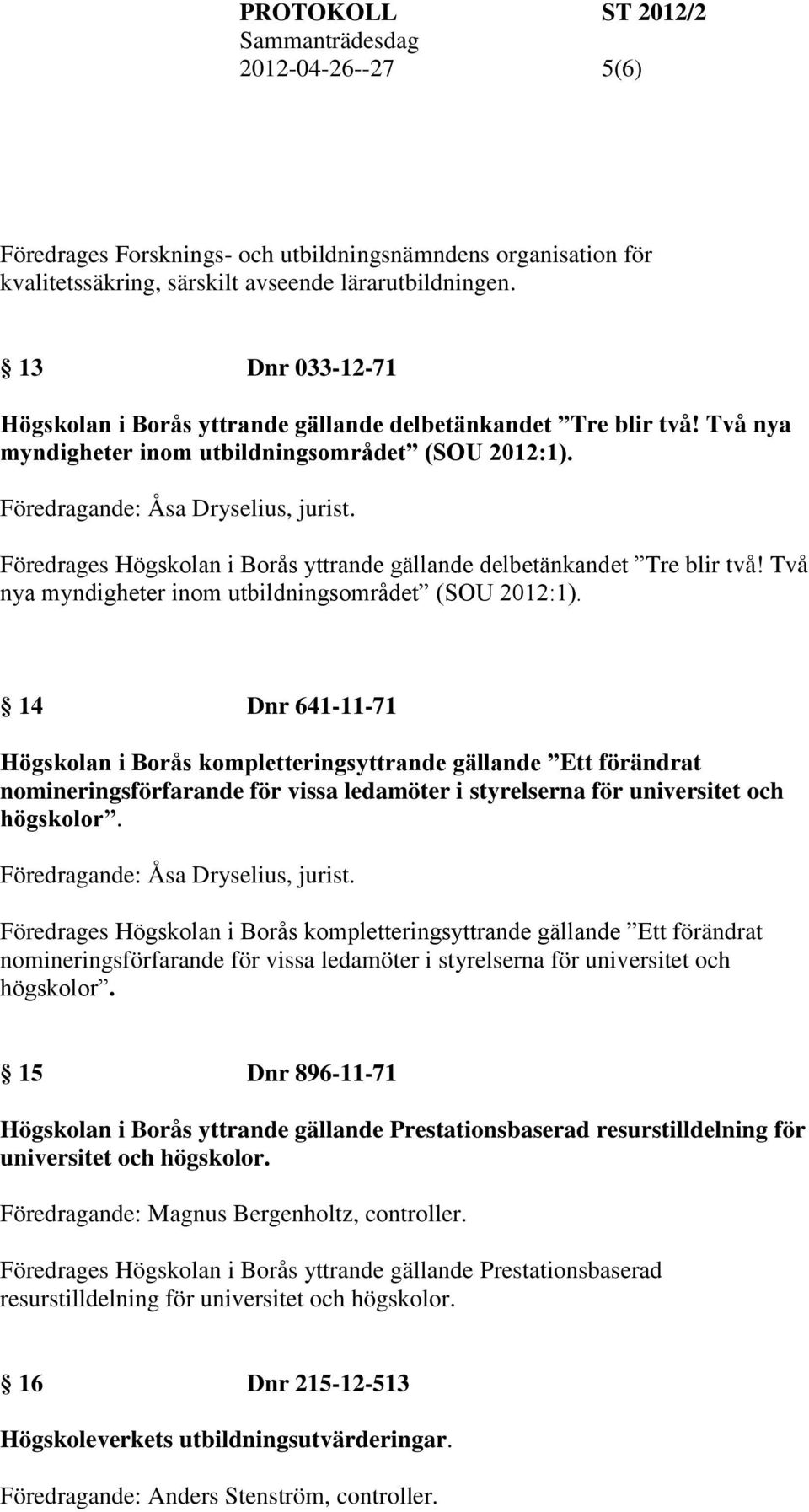 Föredrages Högskolan i Borås yttrande gällande delbetänkandet Tre blir två! Två nya myndigheter inom utbildningsområdet (SOU 2012:1).