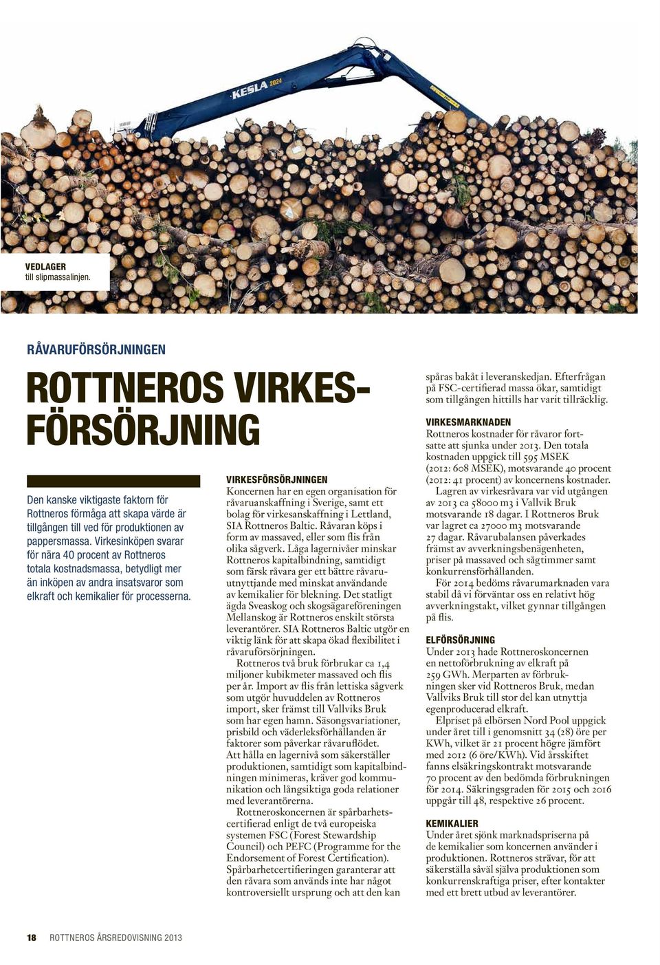 Virkesinköpen svarar för nära 40 procent av Rottneros totala kostnadsmassa, betydligt mer än inköpen av andra insatsvaror som elkraft och kemikalier för processerna.