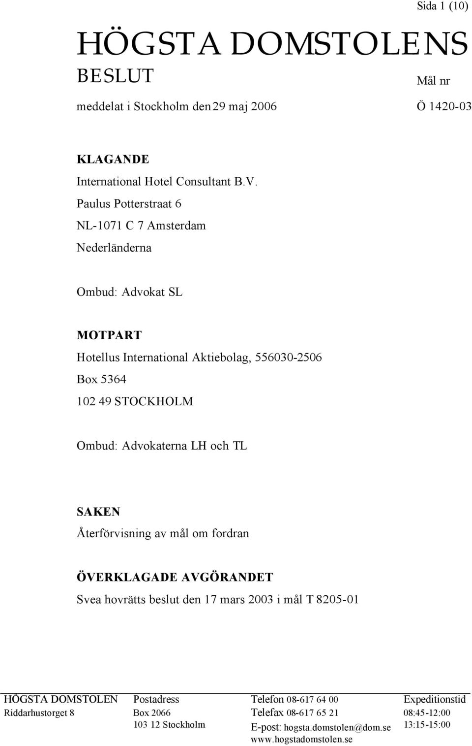 Ombud: Advokaterna LH och TL SAKEN Återförvisning av mål om fordran ÖVERKLAGADE AVGÖRANDET Svea hovrätts beslut den 17 mars 2003 i mål T 8205-01 HÖGSTA DOMSTOLEN