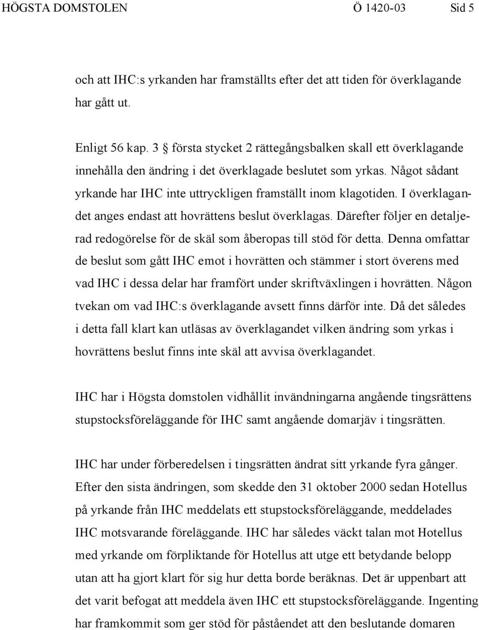 I överklagandet anges endast att hovrättens beslut överklagas. Därefter följer en detaljerad redogörelse för de skäl som åberopas till stöd för detta.