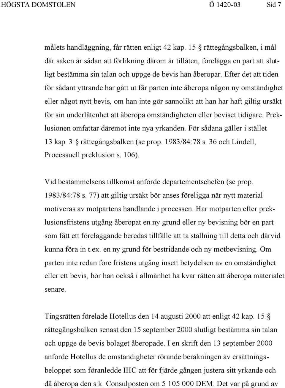 Efter det att tiden för sådant yttrande har gått ut får parten inte åberopa någon ny omständighet eller något nytt bevis, om han inte gör sannolikt att han har haft giltig ursäkt för sin