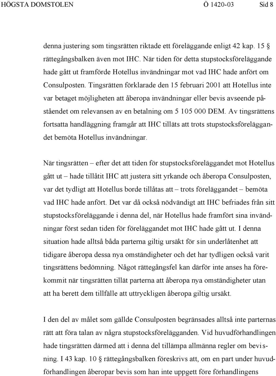 Tingsrätten förklarade den 15 februari 2001 att Hotellus inte var betaget möjligheten att åberopa invändningar eller bevis avseende påståendet om relevansen av en betalning om 5 105 000 DEM.