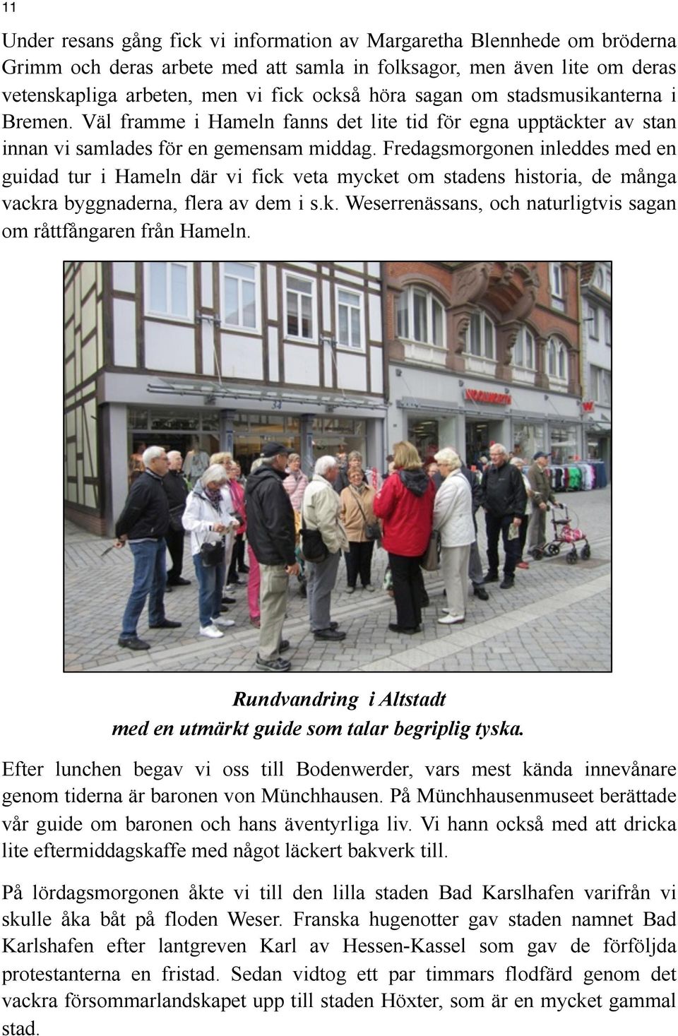 Fredagsmorgonen inleddes med en guidad tur i Hameln där vi fick veta mycket om stadens historia, de många vackra byggnaderna, flera av dem i s.k. Weserrenässans, och naturligtvis sagan om råttfångaren från Hameln.