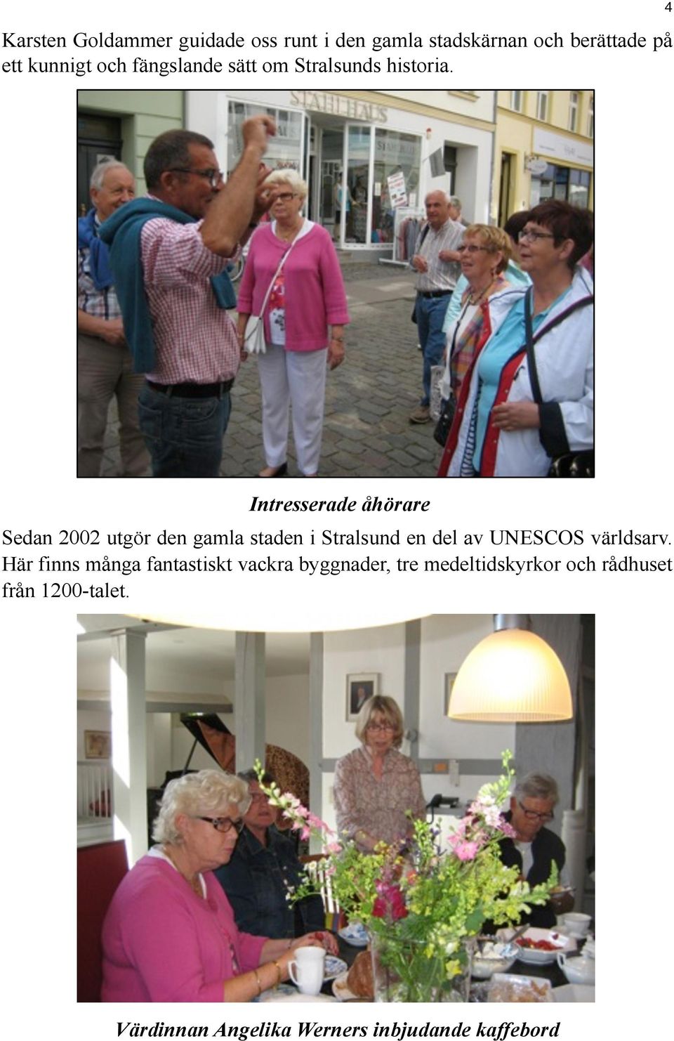 4 Intresserade åhörare Sedan 2002 utgör den gamla staden i Stralsund en del av UNESCOS