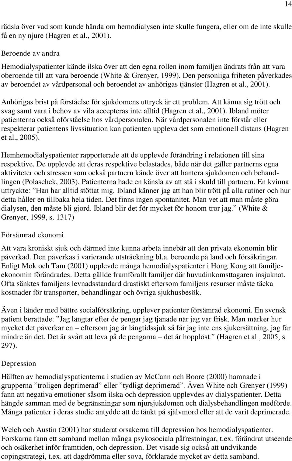 Den personliga friheten påverkades av beroendet av vårdpersonal och beroendet av anhörigas tjänster (Hagren et al., 2001). Anhörigas brist på förståelse för sjukdomens uttryck är ett problem.