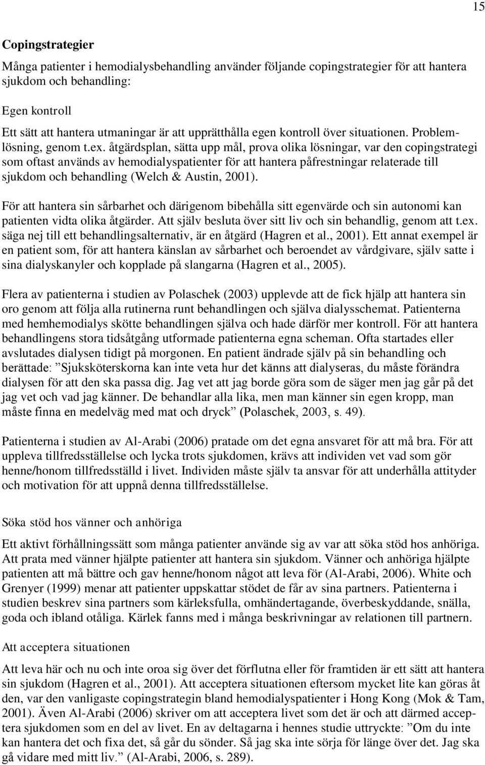 åtgärdsplan, sätta upp mål, prova olika lösningar, var den copingstrategi som oftast används av hemodialyspatienter för att hantera påfrestningar relaterade till sjukdom och behandling (Welch &