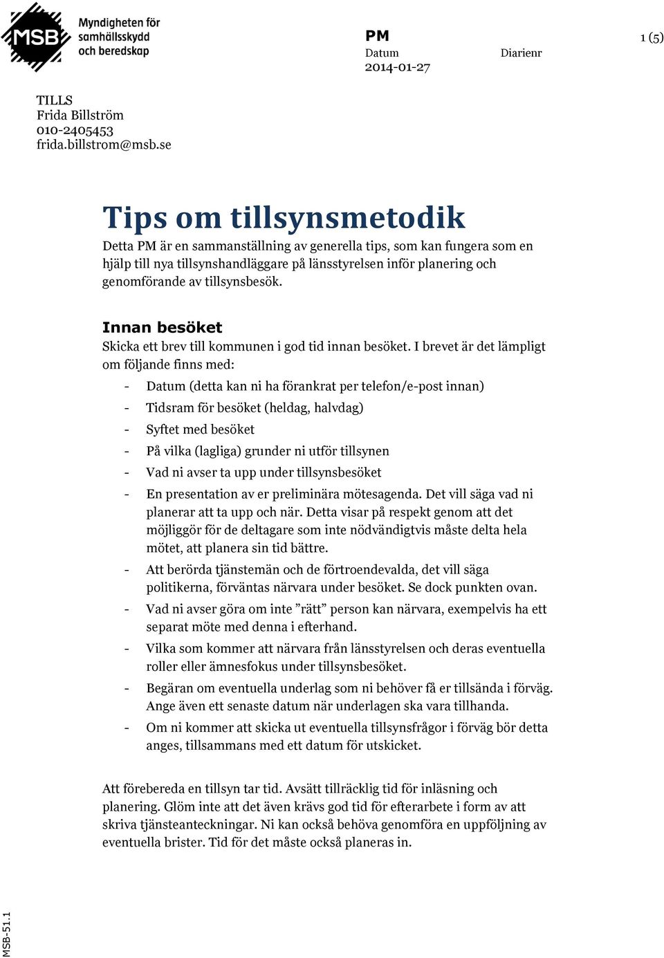 tillsynsbesök. Innan besöket Skicka ett brev till kommunen i god tid innan besöket.
