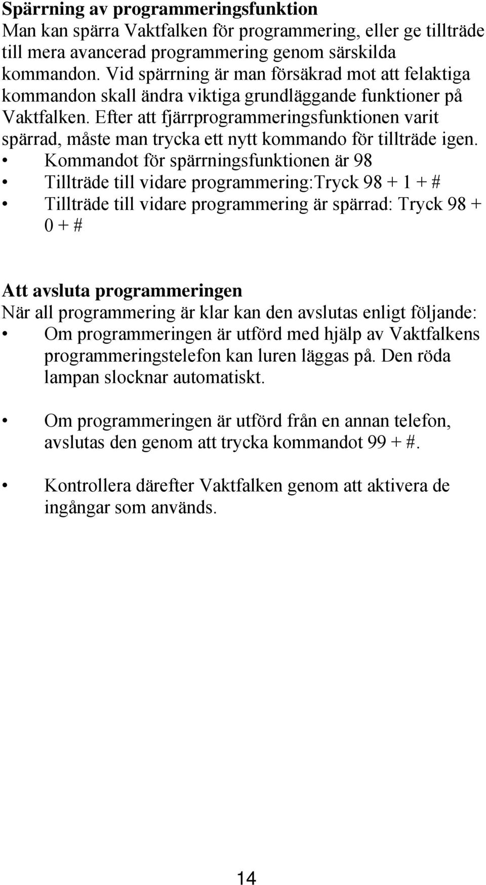 Efter att fjärrprogrammeringsfunktionen varit spärrad, måste man trycka ett nytt kommando för tillträde igen.