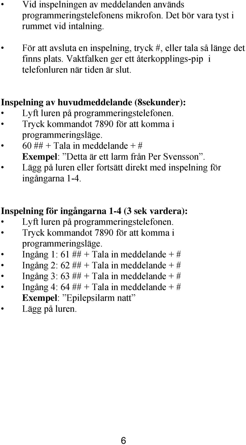 Tryck kommandot 7890 för att komma i programmeringsläge. 60 ## + Tala in meddelande + # Exempel: Detta är ett larm från Per Svensson.