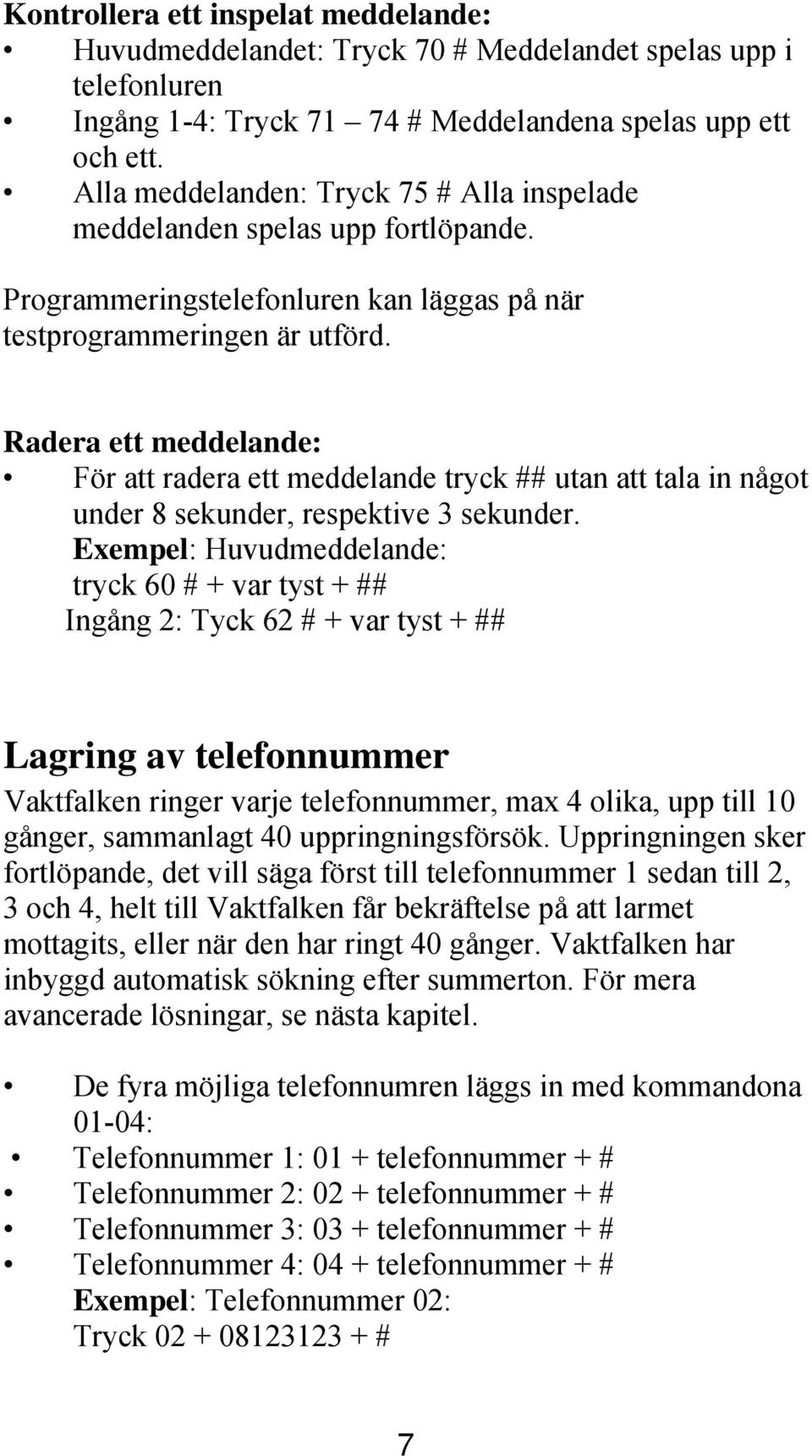 Radera ett meddelande: För att radera ett meddelande tryck ## utan att tala in något under 8 sekunder, respektive 3 sekunder.