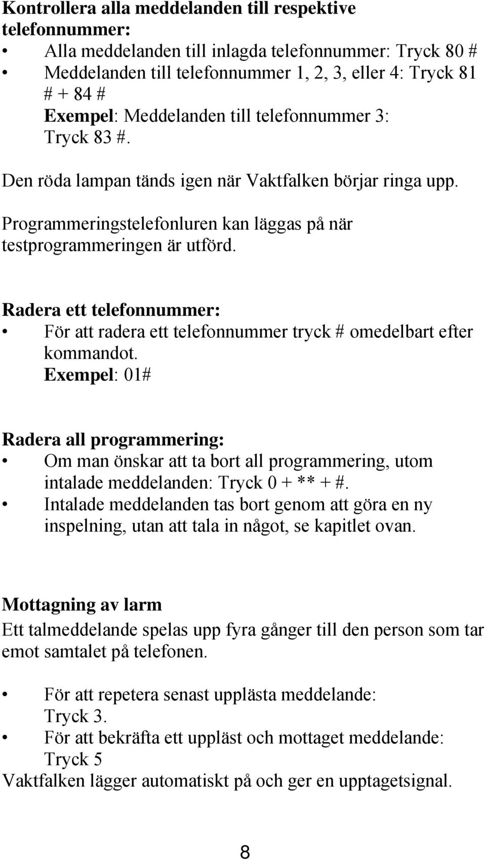 Radera ett telefonnummer: För att radera ett telefonnummer tryck # omedelbart efter kommandot.