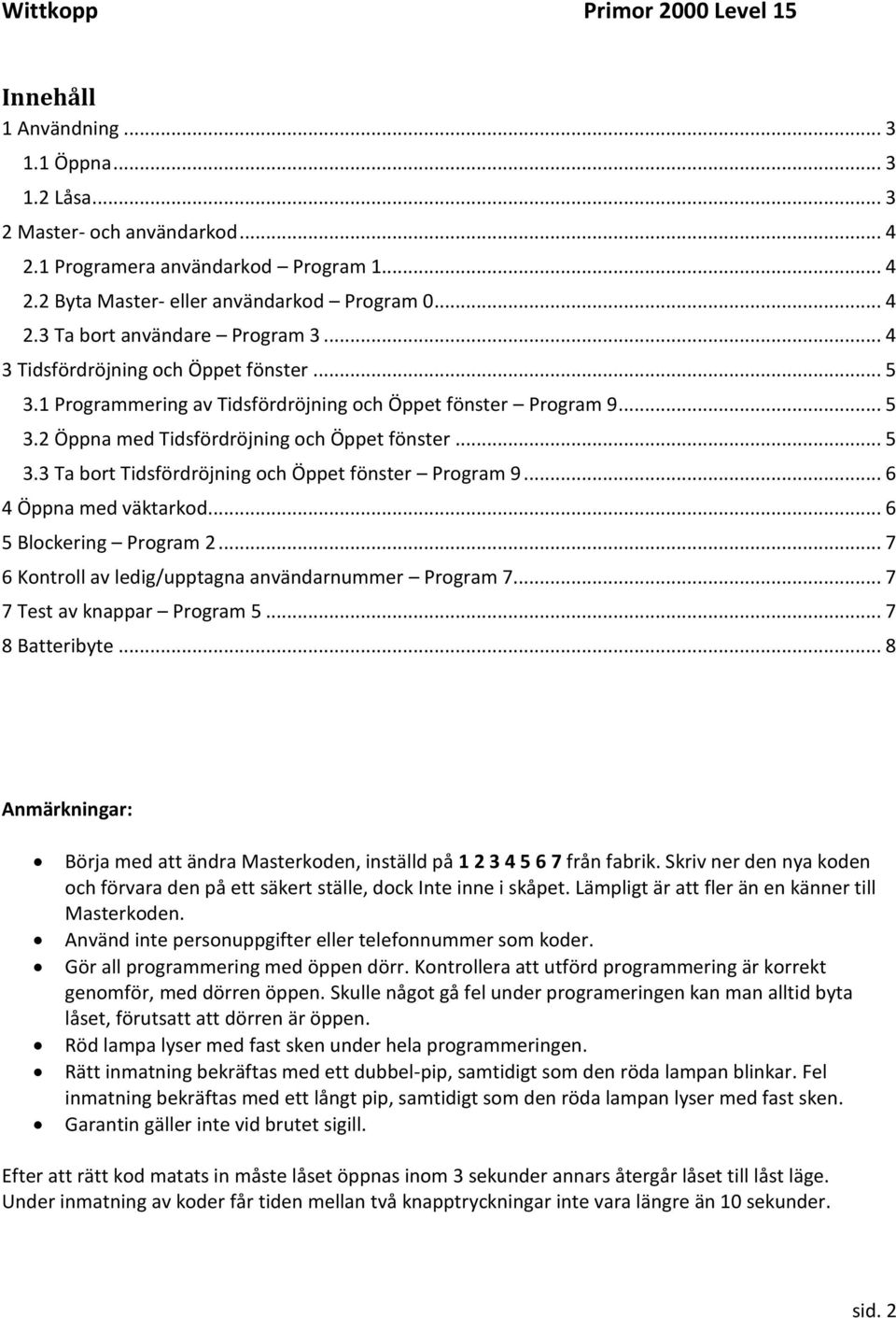 .. 6 4 Öppna med väktarkod... 6 5 Blockering Program 2... 7 6 Kontroll av ledig/upptagna användarnummer Program 7... 7 7 Test av knappar Program 5... 7 8 Batteribyte.