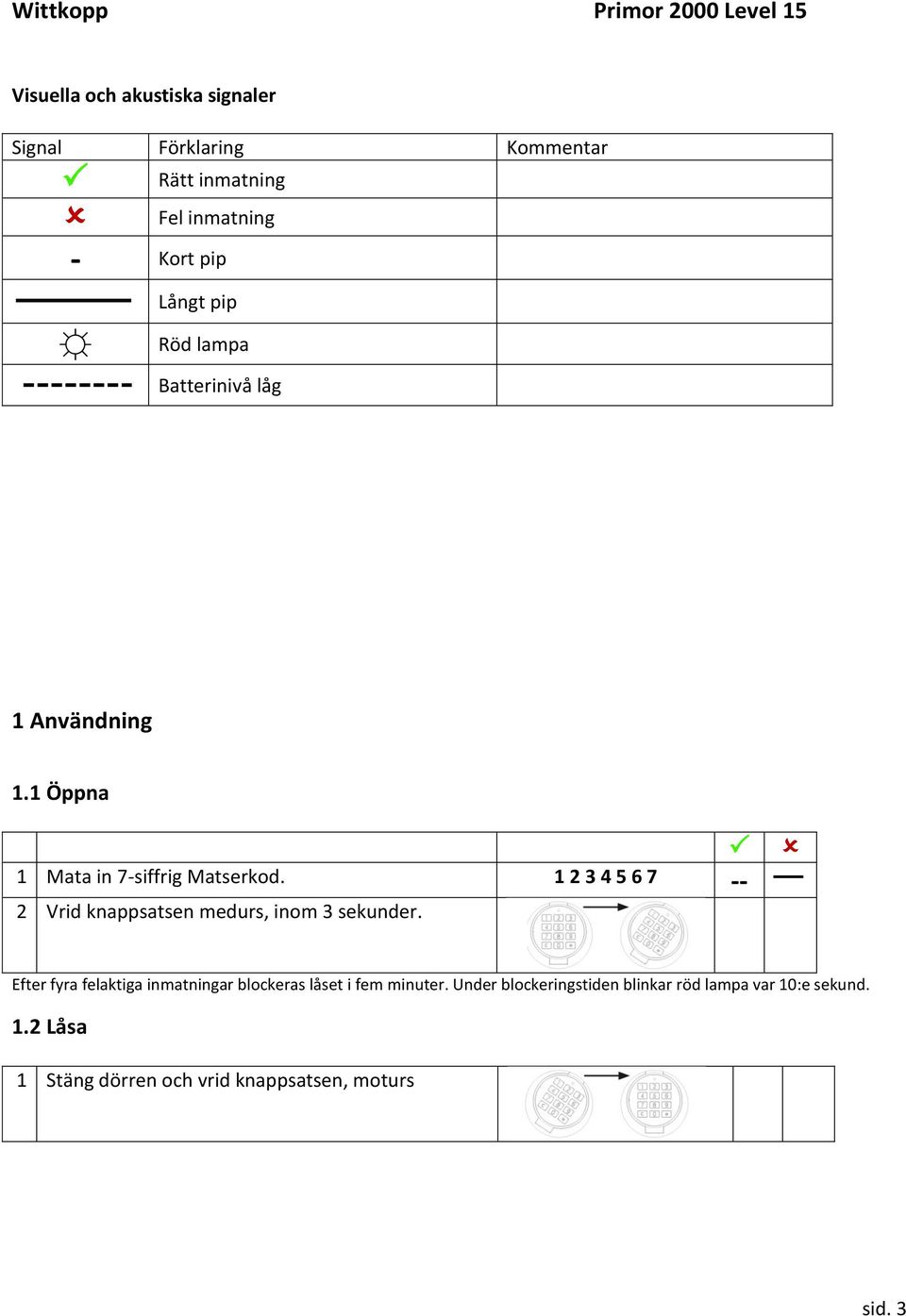 1 2 3 4 5 6 7 -- 2 Vrid knappsatsen medurs, inom 3 sekunder.