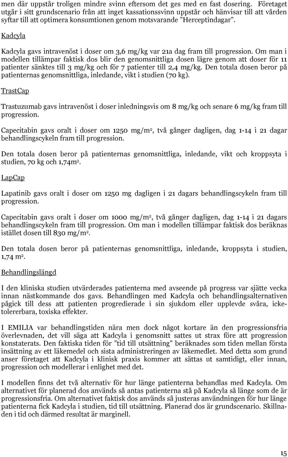 Kadcyla Kadcyla gavs intravenöst i doser om 3,6 mg/kg var 21a dag fram till progression.