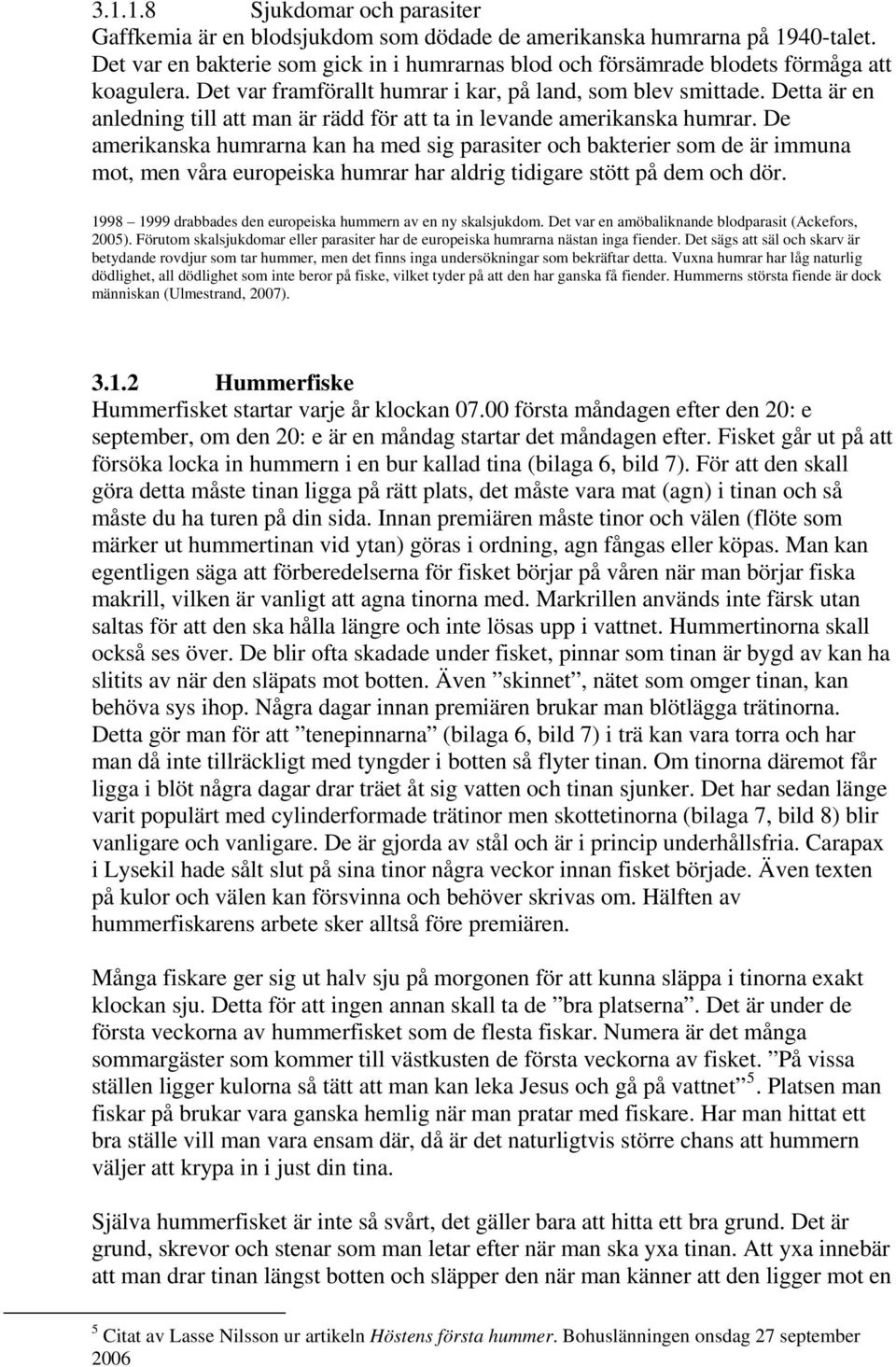 Detta är en anledning till att man är rädd för att ta in levande amerikanska humrar.