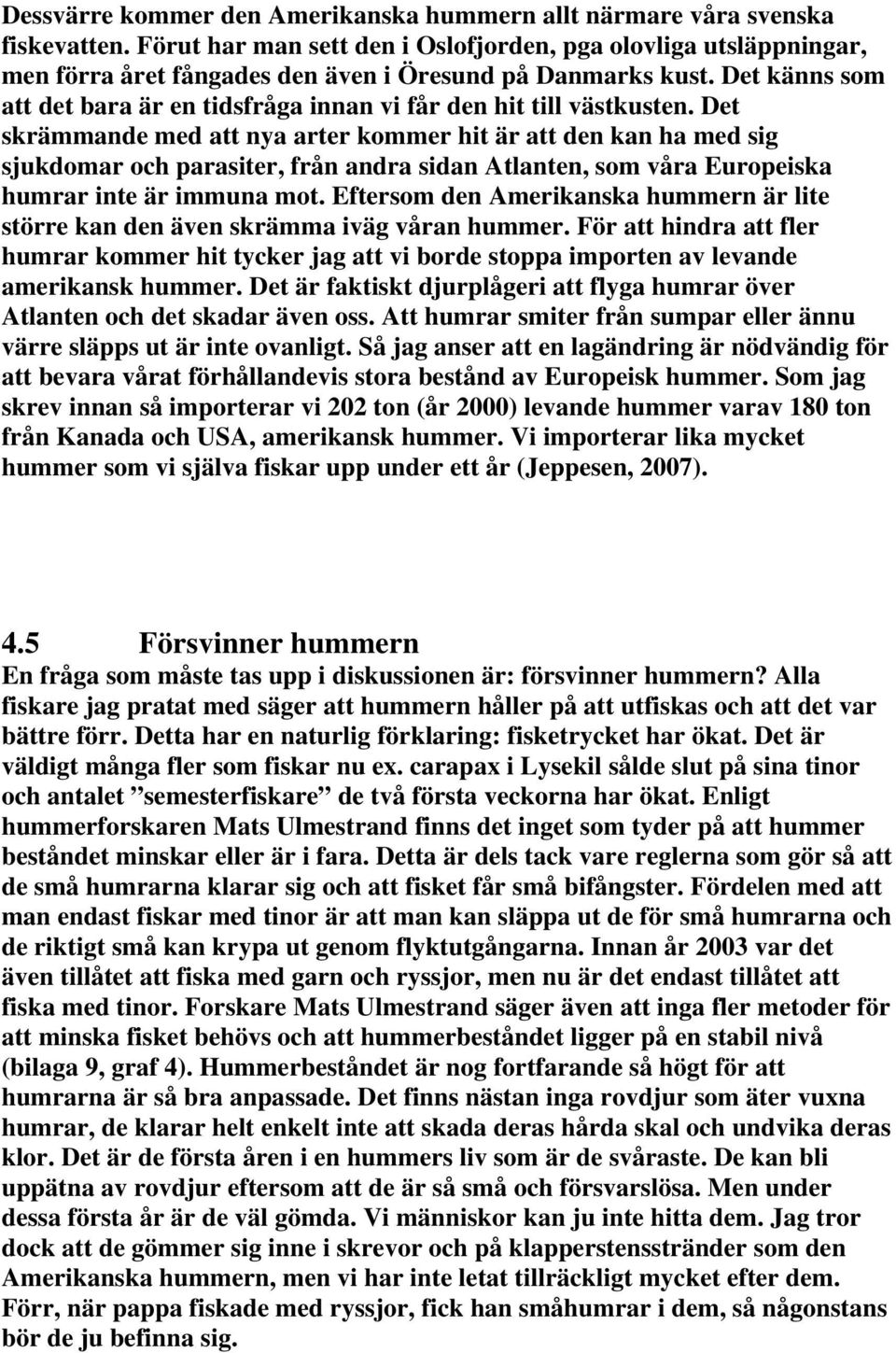 Det känns som att det bara är en tidsfråga innan vi får den hit till västkusten.