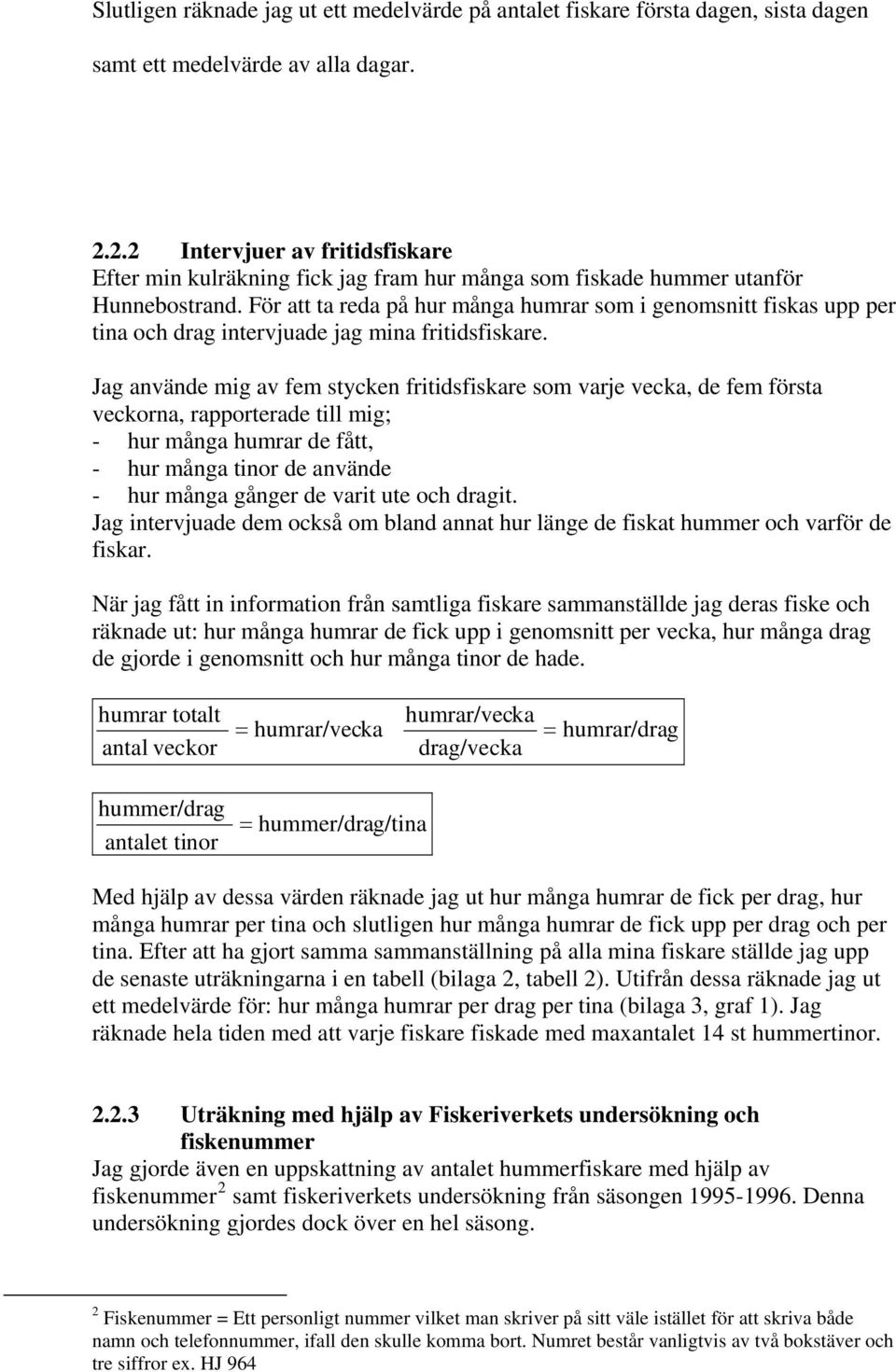 För att ta reda på hur många humrar som i genomsnitt fiskas upp per tina och drag intervjuade jag mina fritidsfiskare.