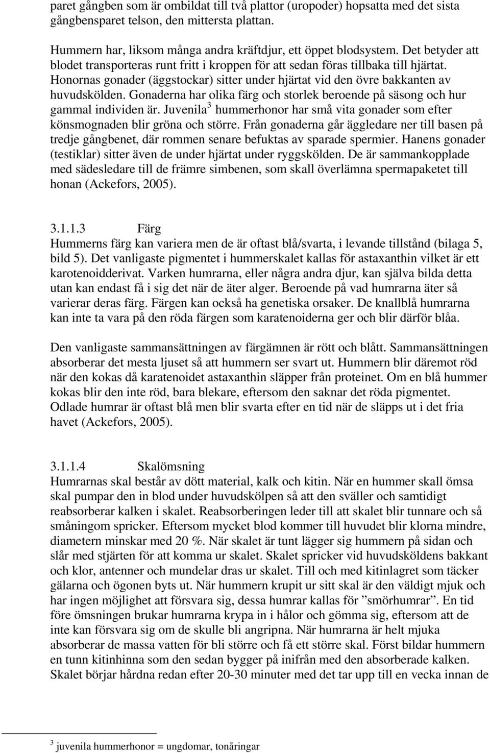 Gonaderna har olika färg och storlek beroende på säsong och hur gammal individen är. Juvenila 3 hummerhonor har små vita gonader som efter könsmognaden blir gröna och större.