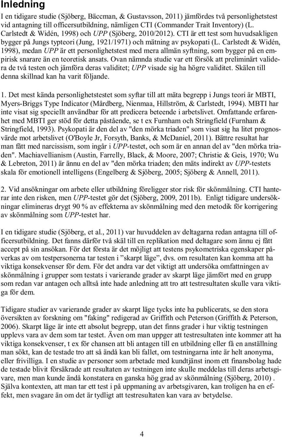 Carlstedt & Widén, 1998), medan UPP är ett personlighetstest med mera allmän syftning, som bygger på en empirisk snarare än en teoretisk ansats.