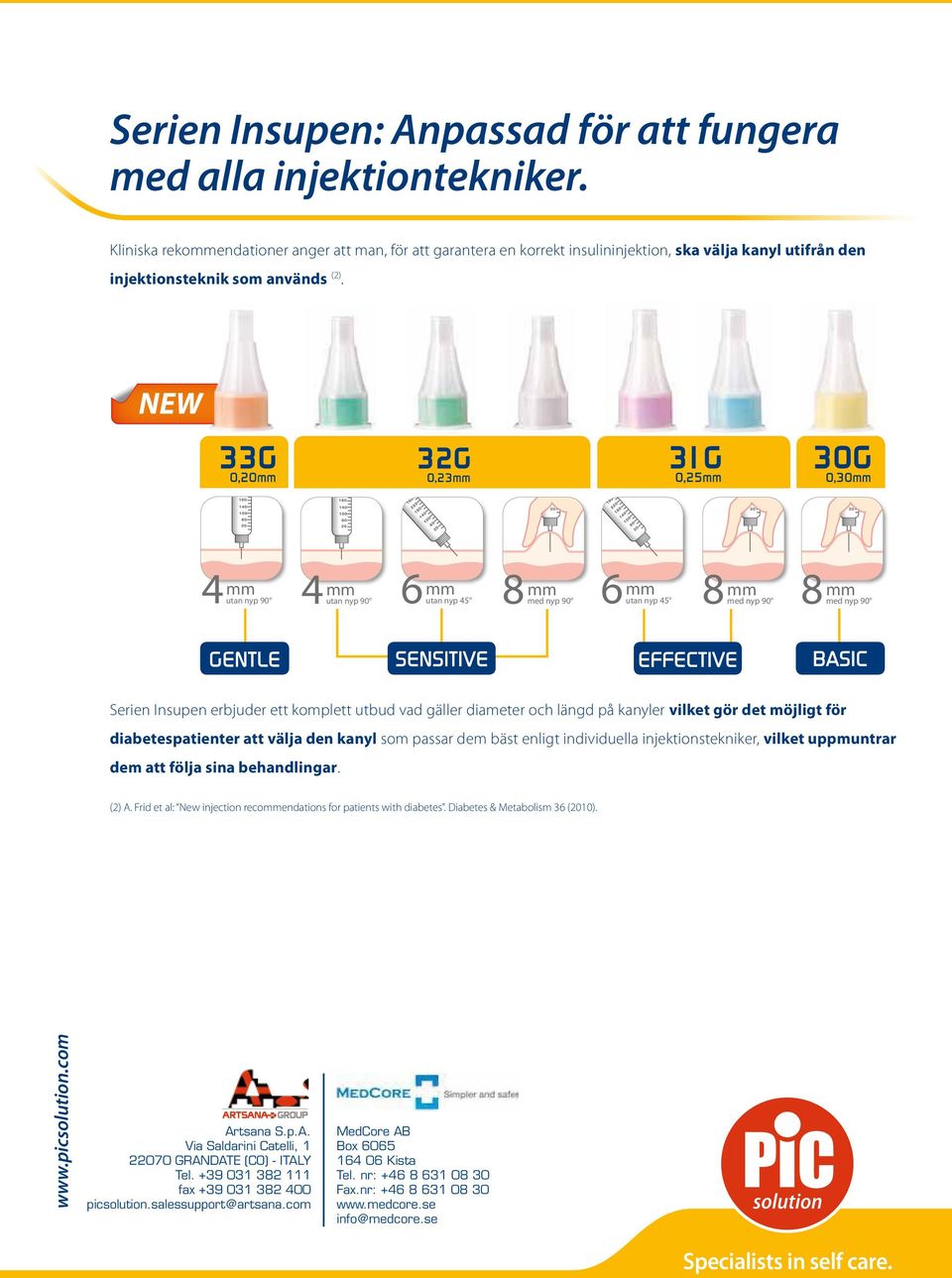 NEW 4 utan nyp 90 4 utan nyp 90 utan nyp 45 med nyp 90 6 8 6 utan nyp 45 8 med nyp 90 8 med nyp 90 Serien Insupen erbjuder ett komplett utbud vad gäller diameter och längd på kanyler vilket gör det