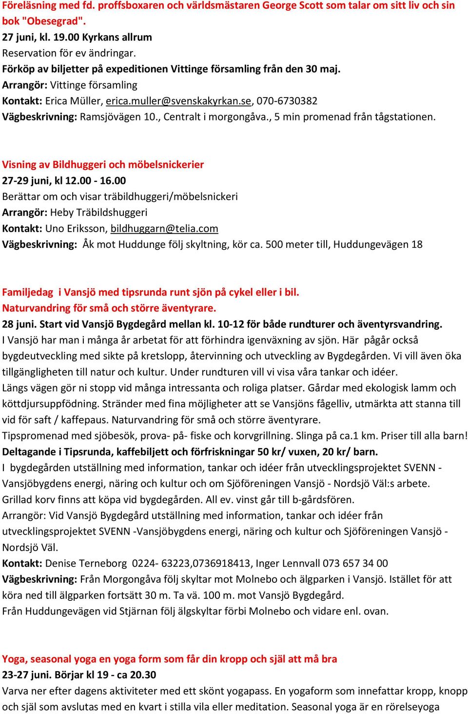 , Centralt i morgongåva., 5 min promenad från tågstationen. Visning av Bildhuggeri och möbelsnickerier 27-29 juni, kl 12.00-16.