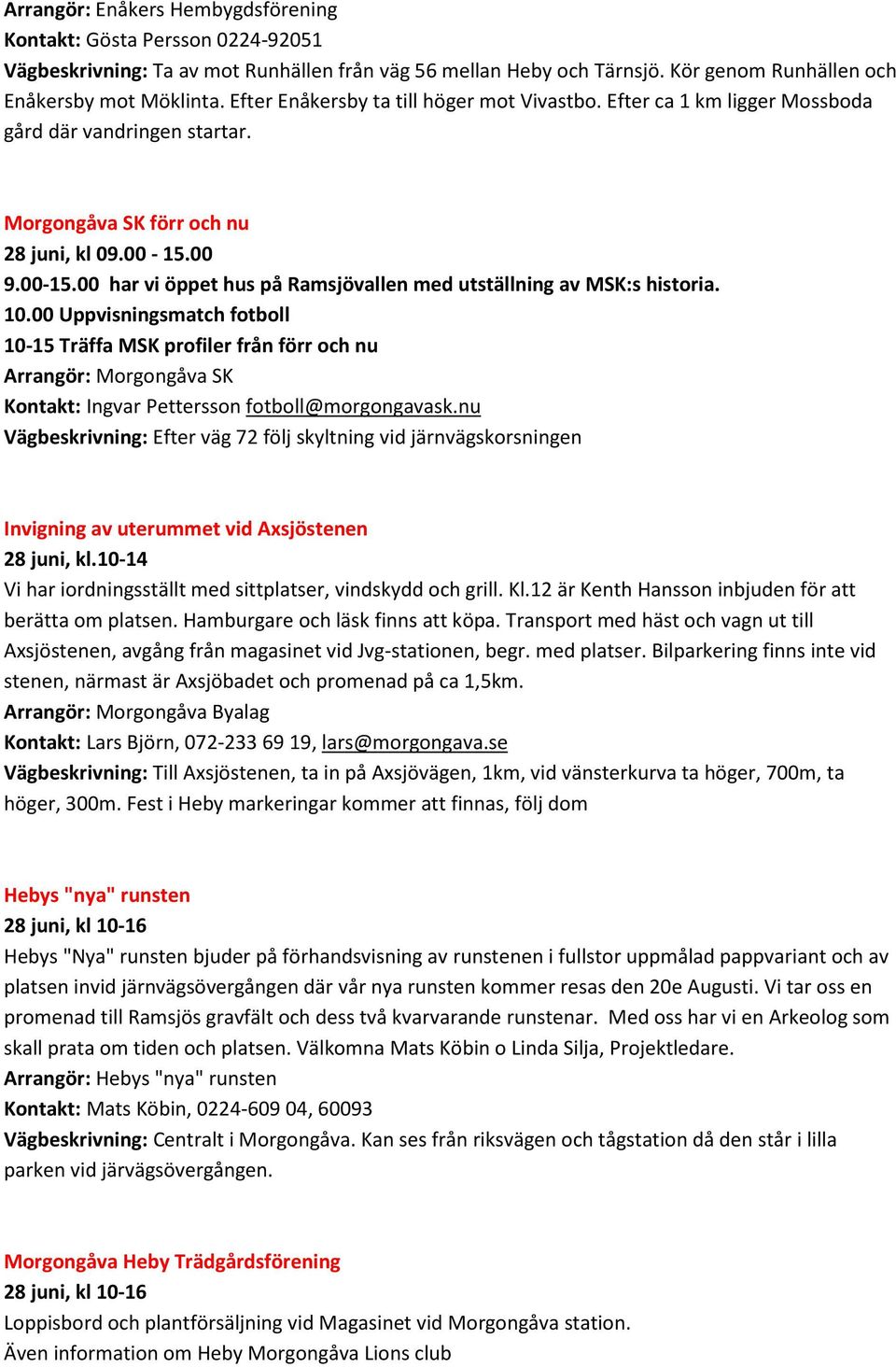 00 9.00-15.00 har vi öppet hus på Ramsjövallen med utställning av MSK:s historia. 10.