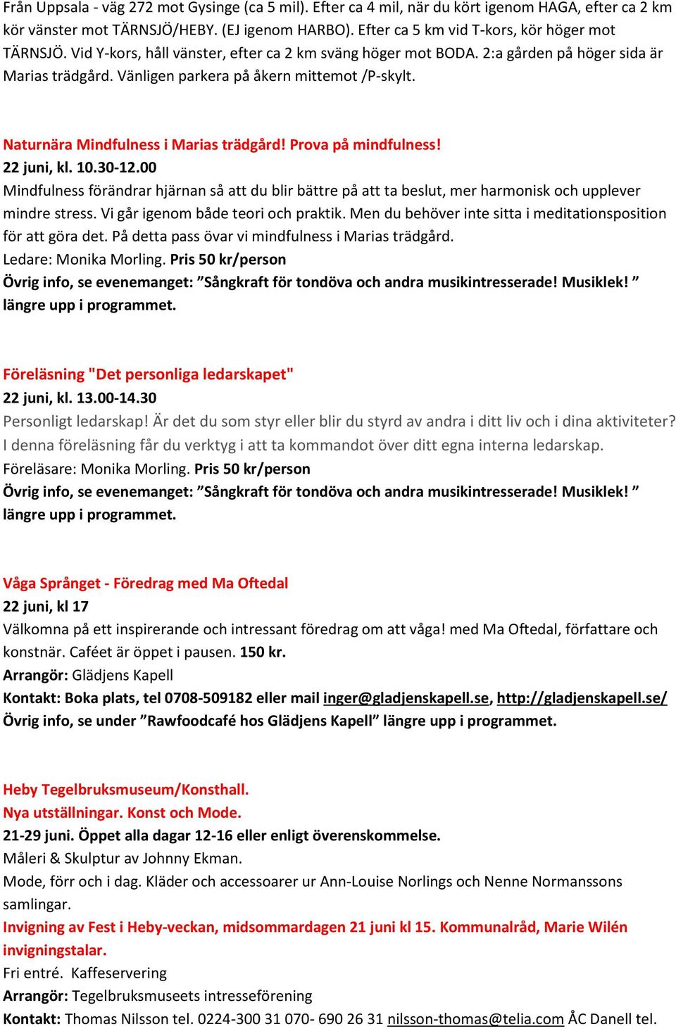 Prova på mindfulness! 22 juni, kl. 10.30-12.00 Mindfulness förändrar hjärnan så att du blir bättre på att ta beslut, mer harmonisk och upplever mindre stress. Vi går igenom både teori och praktik.