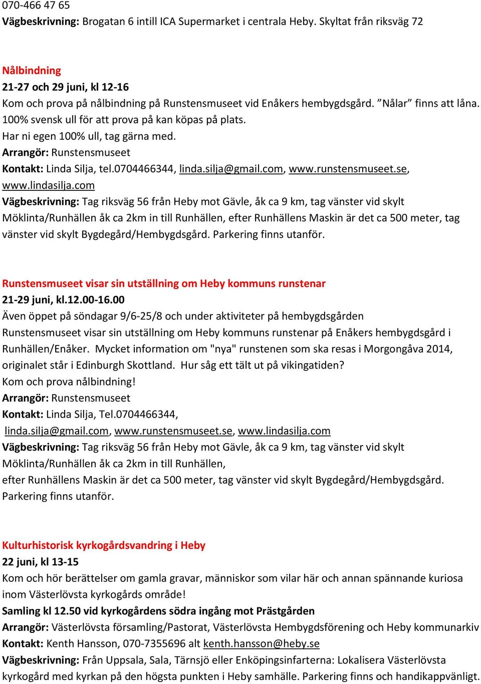 100% svensk ull för att prova på kan köpas på plats. Har ni egen 100% ull, tag gärna med. Arrangör: Runstensmuseet Kontakt: Linda Silja, tel.0704466344, linda.silja@gmail.com, www.runstensmuseet.