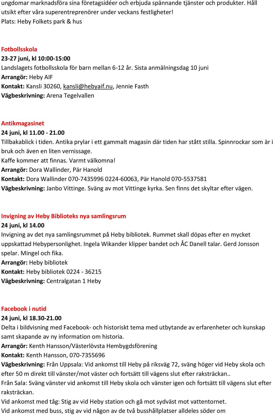 Sista anmälningsdag 10 juni Arrangör: Heby AIF Kontakt: Kansli 30260, kansli@hebyaif.nu, Jennie Fasth Vägbeskrivning: Arena Tegelvallen Antikmagasinet 24 juni, kl 11.00-21.00 Tillbakablick i tiden.