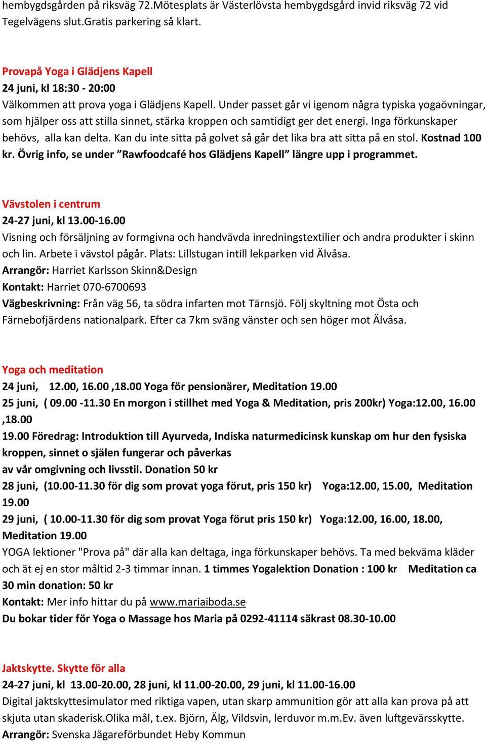 Under passet går vi igenom några typiska yogaövningar, som hjälper oss att stilla sinnet, stärka kroppen och samtidigt ger det energi. Inga förkunskaper behövs, alla kan delta.