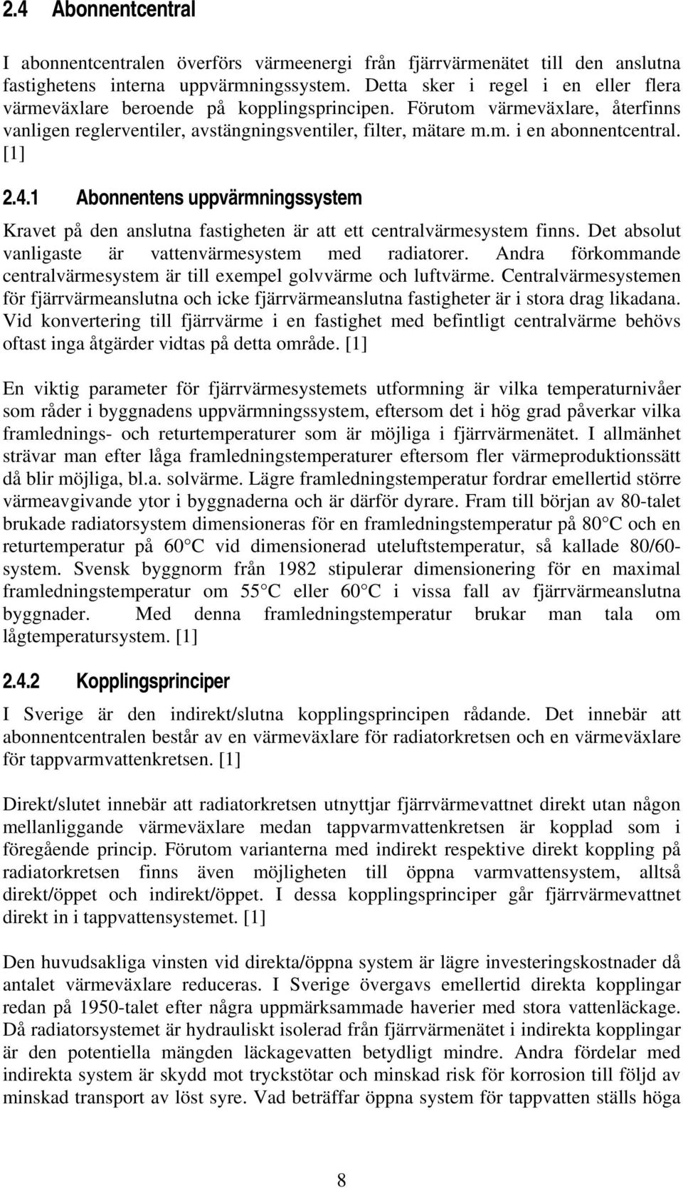 [1] 2.4.1 Abonnentens uppvärmningssystem Kravet på den anslutna fastigheten är att ett centralvärmesystem finns. Det absolut vanligaste är vattenvärmesystem med radiatorer.
