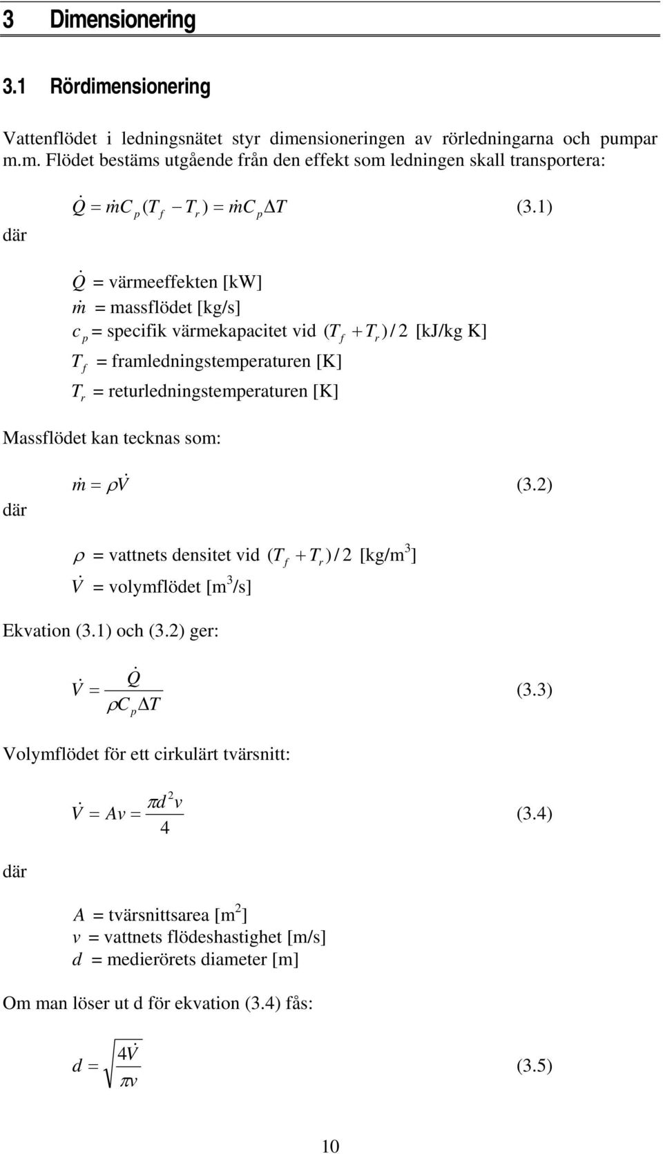 kan tecknas som: ( f r där m & = ρv& (3.2) ρ = vattnets densitet vid T + T ) / 2 [kg/m 3 ] V & = volymflödet [m 3 /s] Ekvation (3.1) och (3.2) ger: ( f r Q& V& = (3.