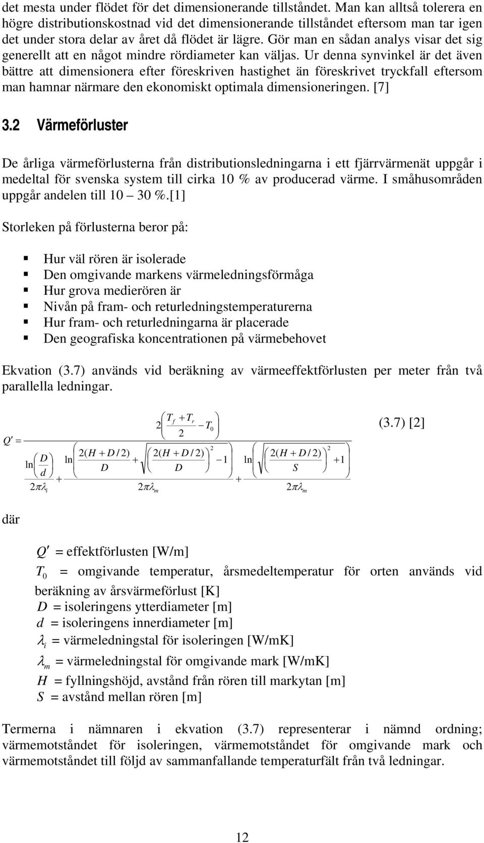 Gör man en sådan analys visar det sig generellt att en något mindre rördiameter kan väljas.