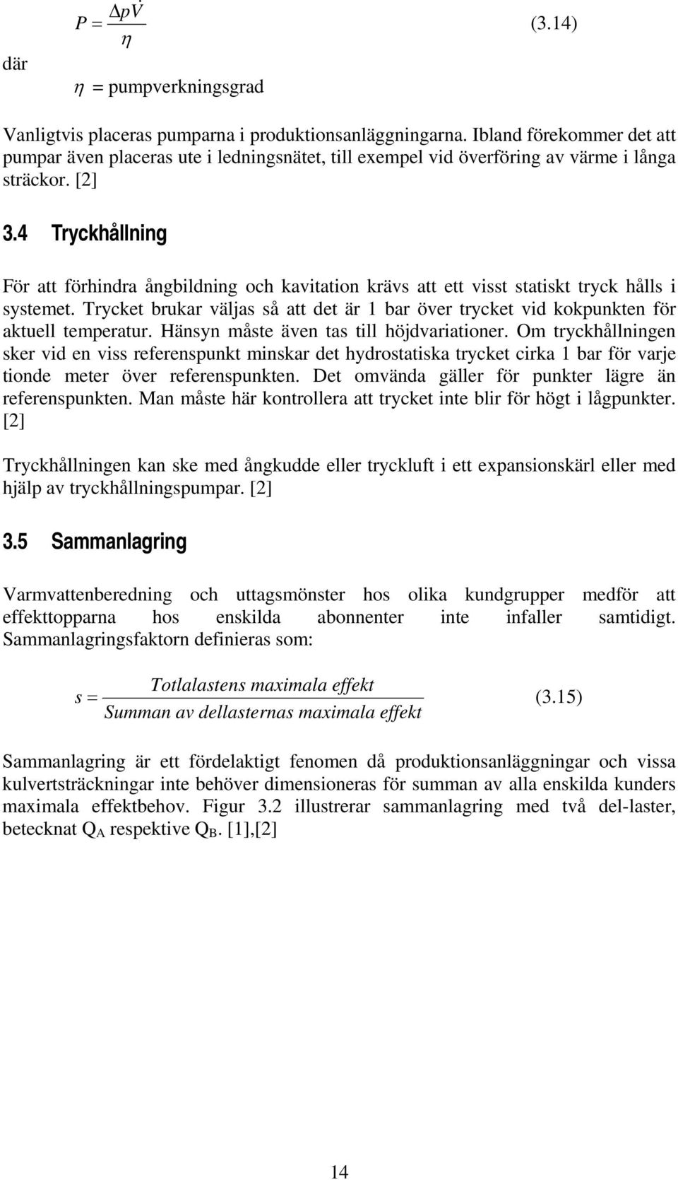 4 Tryckhållning För att förhindra ångbildning och kavitation krävs att ett visst statiskt tryck hålls i systemet.
