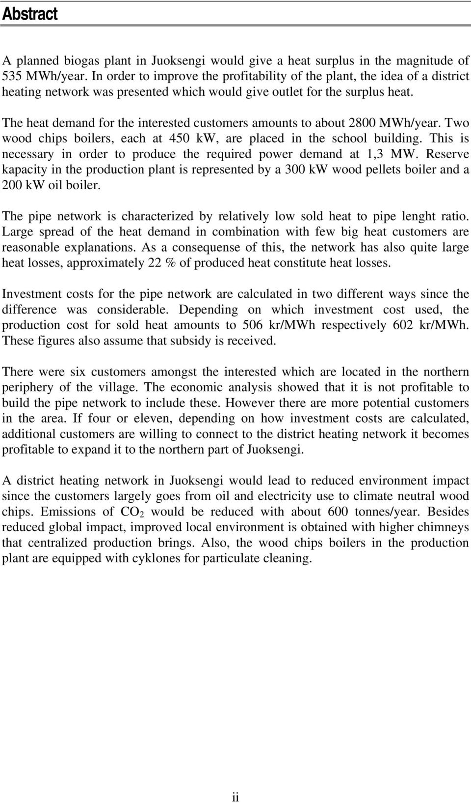 The heat demand for the interested customers amounts to about 2800 MWh/year. Two wood chips boilers, each at 450 kw, are placed in the school building.