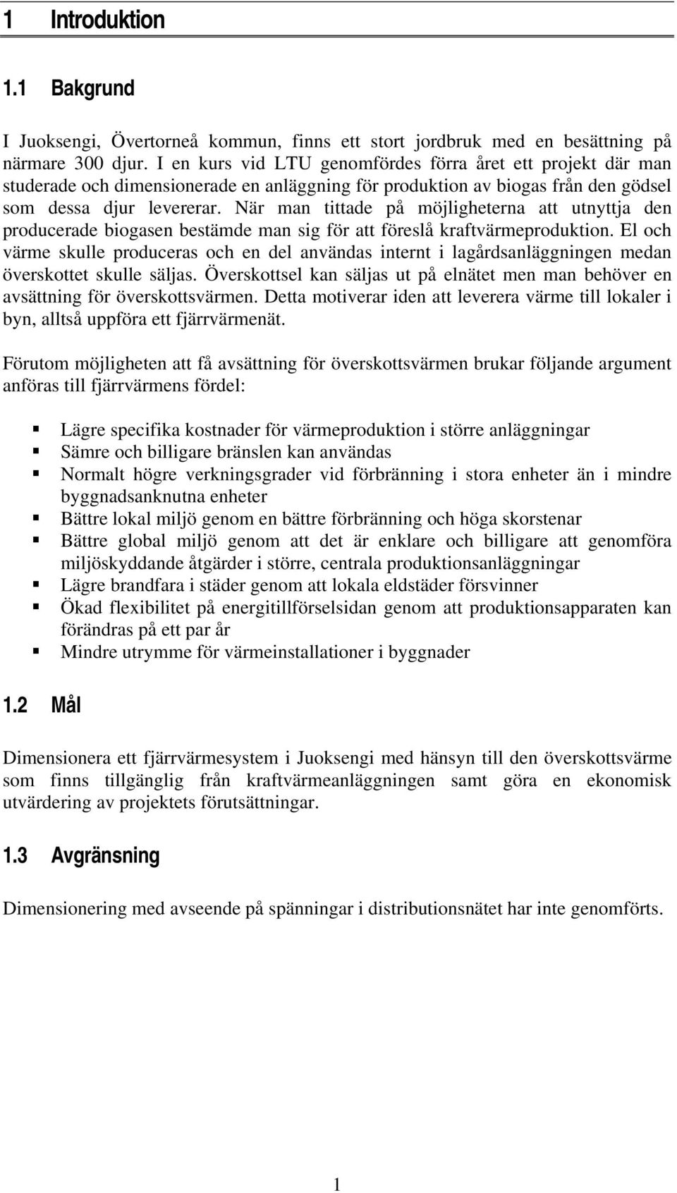 När man tittade på möjligheterna att utnyttja den producerade biogasen bestämde man sig för att föreslå kraftvärmeproduktion.