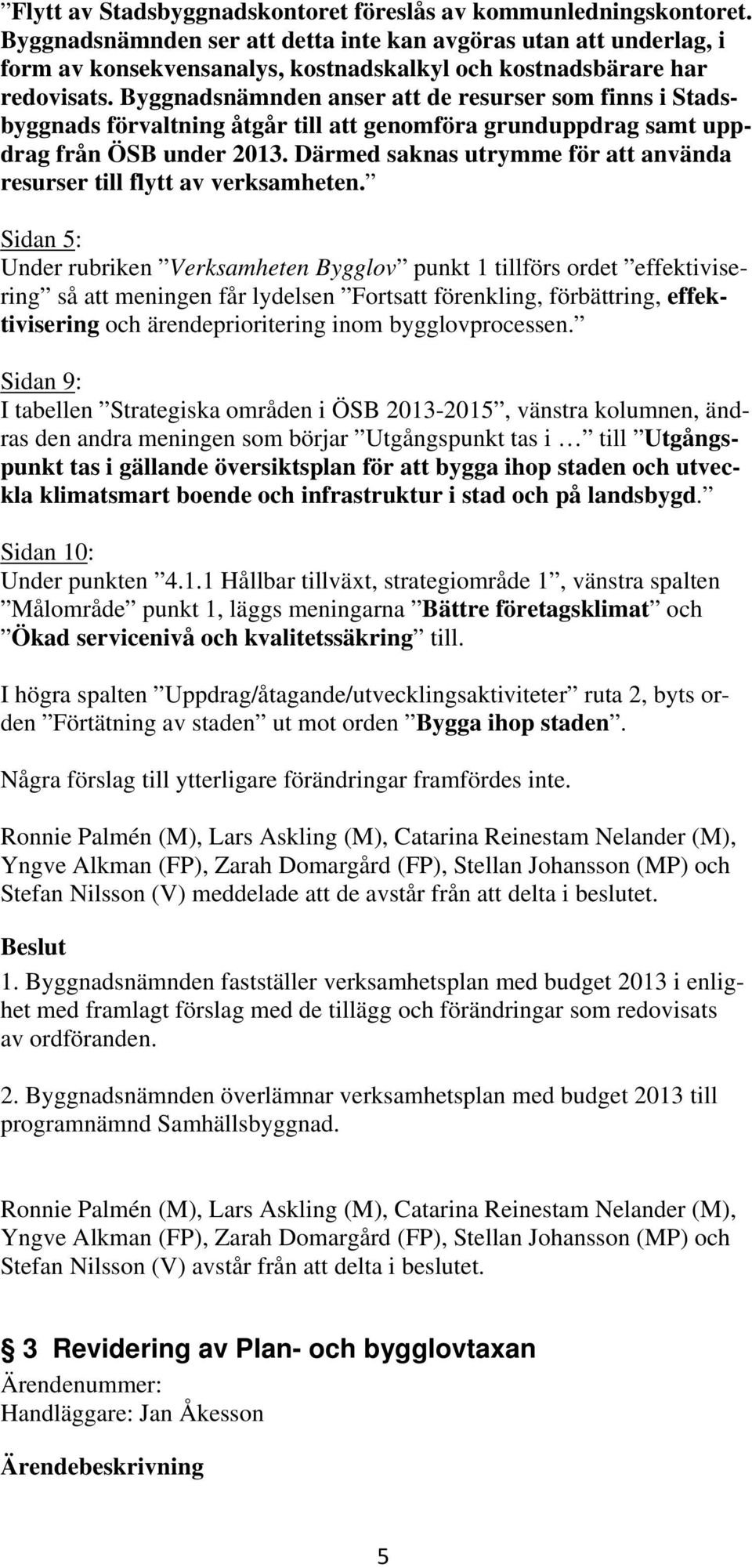 Byggnadsnämnden anser att de resurser som finns i Stadsbyggnads förvaltning åtgår till att genomföra grunduppdrag samt uppdrag från ÖSB under 2013.