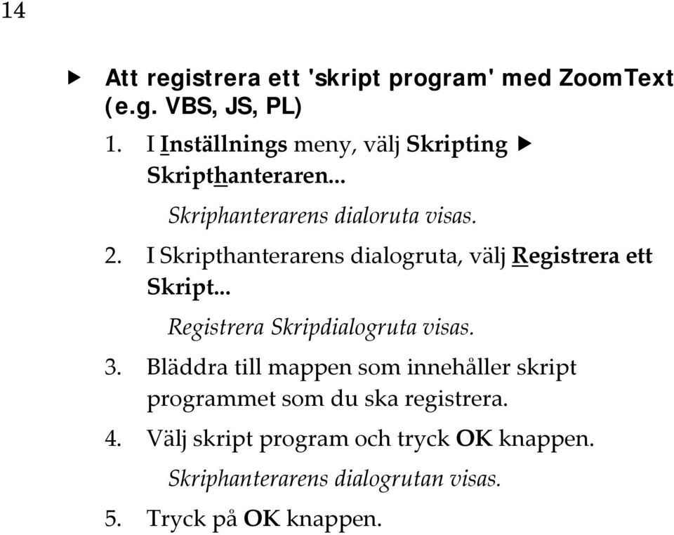 I Skripthanterarens dialogruta, välj Registrera ett Skript... Registrera Skripdialogruta visas. 3.