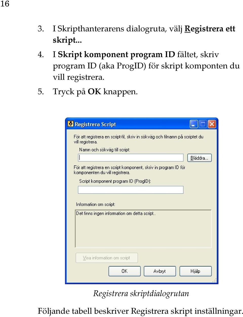 skript komponten du vill registrera. 5. Tryck på OK knappen.