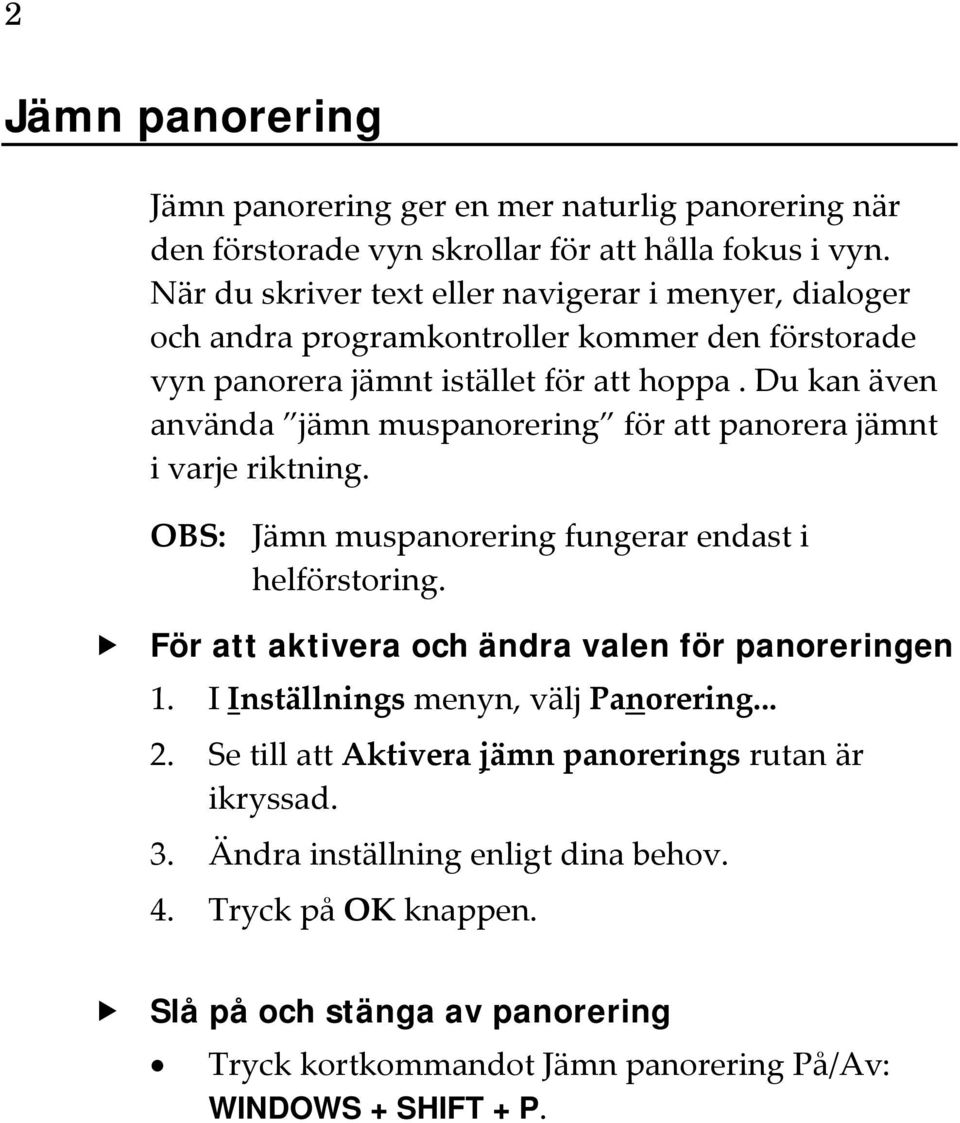 Du kan även använda jämn muspanorering för att panorera jämnt i varje riktning. OBS: Jämn muspanorering fungerar endast i helförstoring.