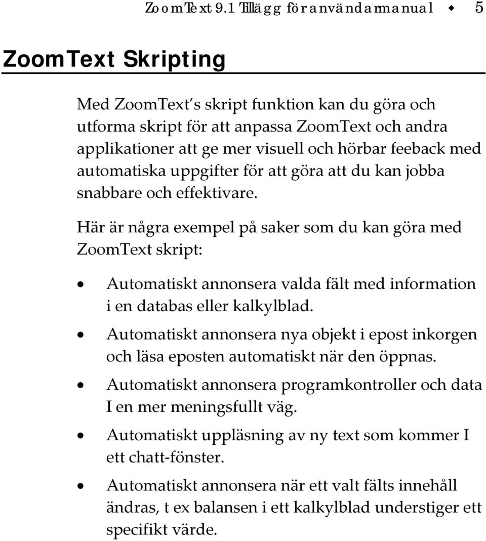 med automatiska uppgifter för att göra att du kan jobba snabbare och effektivare.