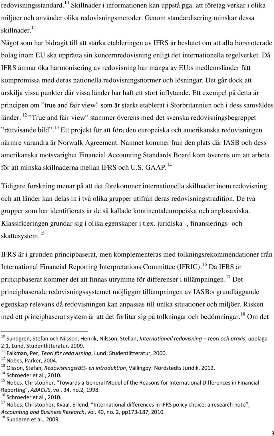 Då IFRS ämnar öka harmonisering av redovisning har många av EU:s medlemsländer fått kompromissa med deras nationella redovisningsnormer och lösningar.