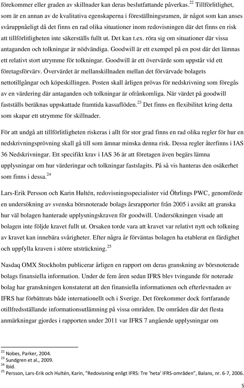 en risk att tillförlitligheten inte säkerställs fullt ut. Det kan t.ex. röra sig om situationer där vissa antaganden och tolkningar är nödvändiga.