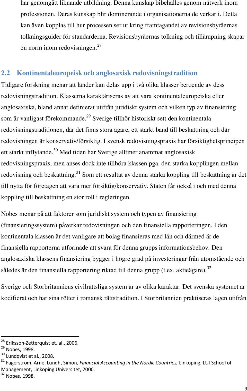 Revisionsbyråernas tolkning och tillämpning skapar en norm inom redovisningen. 28 2.