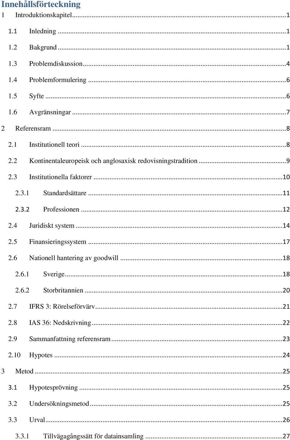 4 Juridiskt system... 14 2.5 Finansieringssystem... 17 2.6 Nationell hantering av goodwill... 18 2.6.1 Sverige... 18 2.6.2 Storbritannien... 20 2.7 IFRS 3: Rörelseförvärv... 21 2.
