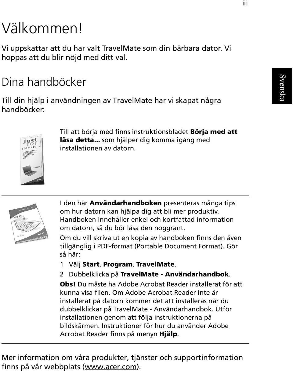 .. som hjälper dig komma igång med installationen av datorn. I den här Användarhandboken presenteras många tips om hur datorn kan hjälpa dig att bli mer produktiv.